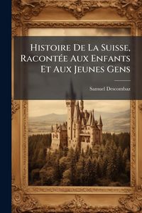 Produktbild: Histoire De La Suisse, Racont&Atilde;(c)e Aux Enfants Et Aux Jeunes Gens