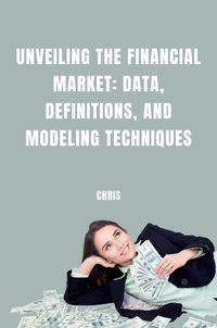 Produktbild: Unveiling the Financial Market: Data, Definitions, and Modeling Techniques