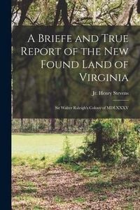 Produktbild: A Briefe and True Report of the New Found Land of Virginia: Sir Walter Raleigh's Colony of MDLXXXV