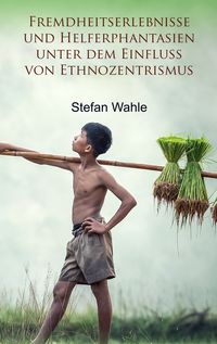 Produktbild: Fremdheitserlebnisse und Helferphantasien unter dem Einfluss von Ethnozentrismus