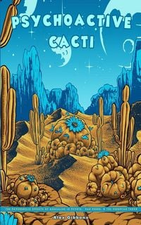 Produktbild: Psychoactive Cacti - The Psychedelic Effects Of Mescaline In Peyote, San Pedro, & The Peruvian Torch