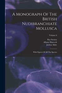 Produktbild: A Monograph Of The British Nudibranchiate Mollusca: With Figures Of All The Species; Volume 6