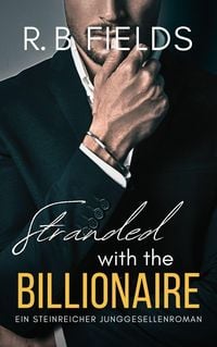 Produktbild: Stranded With the Billionaire: Ein Steinreicher Junggesellenroman (Buch 2)