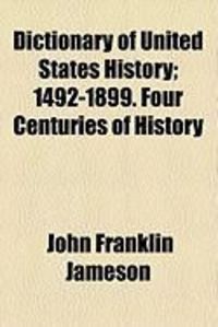 Produktbild: Dictionary of United States History; 1492-1899. Four Centuries of History