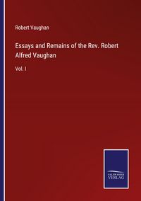 Produktbild: Essays and Remains of the Rev. Robert Alfred Vaughan