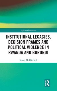 Produktbild: Institutional Legacies, Decision Frames and Political Violence in Rwanda and Burundi
