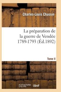 Produktbild: La pr&eacute;paration de la guerre de Vend&eacute;e, 1789-1793. Tome 2 (&Eacute;d.1892)