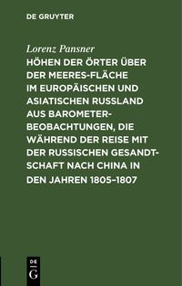 Produktbild: H&ouml;hen der &Ouml;rter &uuml;ber der Meeresfl&auml;che im europ&auml;ischen und asiatischen Ru&szlig;land aus Barometer-Beobachtungen, die w&auml;hrend der Reise mit der Russischen Ge