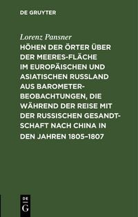 Produktbild: H&ouml;hen der &Ouml;rter &uuml;ber der Meeresfl&auml;che im europ&auml;ischen und asiatischen Ru&szlig;land aus Barometer-Beobachtungen, die w&auml;hrend der Reise mit der Russischen Gesandtschaft nach China in den Jahren 1805&ndash;1807
