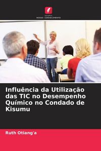 Produktbild: Influ&ecirc;ncia da Utiliza&ccedil;&atilde;o das TIC no Desempenho Qu&iacute;mico no Condado de Kisumu