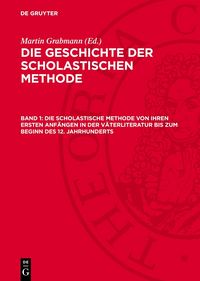 Produktbild: Die Scholastische Methode von ihren ersten Anf&auml;ngen in der V&auml;terliteratur bis zum Beginn des 12. Jahrhunderts