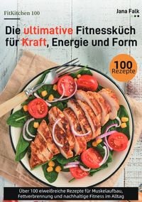 Produktbild: FitKitchen 100 &ndash; Die ultimative Fitnessk&uuml;che f&uuml;r Kraft, Energie und Form