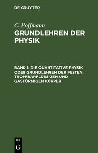 Produktbild: Die quantitative Physik oder Grundlehren der festen, tropfbarfl&uuml;ssigen und gasf&ouml;rmigen K&ouml;rper