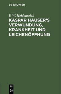 Produktbild: Kaspar Hauser's Verwundung, Krankheit und Leichen&ouml;ffnung