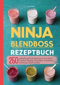 Produktbild: Ninja Blendboss Rezeptbuch-250 perfekte Rezepte f&uuml;r den Standmixer mit To-Go-Becher.