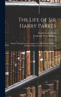 Produktbild: The Life of Sir Harry Parkes: Minister Plenipotentiary to Japan. by F. V. Dickens. Minister Plenipotentiary to China by S. Lane-Poole