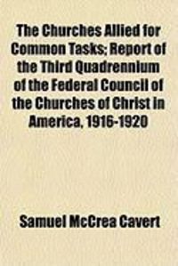 Produktbild: The Churches Allied for Common Tasks; Report of the Third Quadrennium of the Federal Council of the Churches of Christ in America, 1916-1920