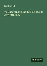Produktbild: The Christian and the Infidels, or, The Logic of the Life