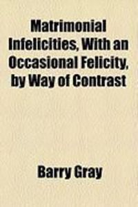 Produktbild: Matrimonial Infelicities, with an Occasional Felicity, by Way of Contrast