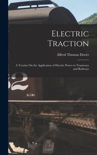 Produktbild: Electric Traction: A Treatise On the Application of Electric Power to Tramways and Railways