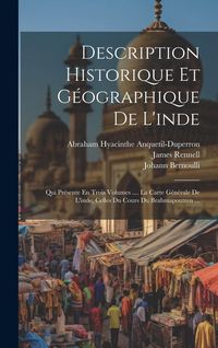 Produktbild: Description Historique Et G&eacute;ographique De L'inde: Qui Pr&eacute;sente En Trois Volumes .... La Carte G&eacute;n&eacute;rale De L'inde, Celles Du Cours Du Brahmapoutren ...