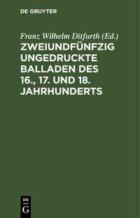 Produktbild: Zweiundf&uuml;nfzig ungedruckte Balladen des 16., 17. und 18. Jahrhunderts