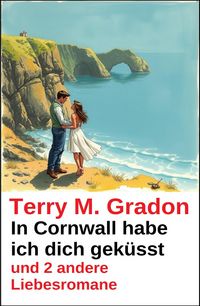 Produktbild: In Cornwall habe ich dich gek&uuml;sst und 2 andere Liebesromane