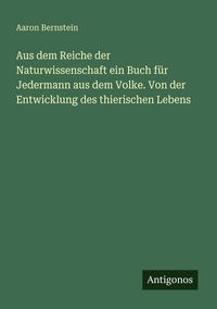Produktbild: Aus dem Reiche der Naturwissenschaft ein Buch f&uuml;r Jedermann aus dem Volke. Von der Entwicklung des thierischen Lebens