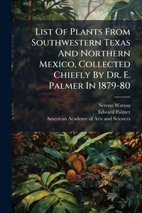 Produktbild: List Of Plants From Southwestern Texas And Northern Mexico, Collected Chiefly By Dr. E. Palmer In 1879-80