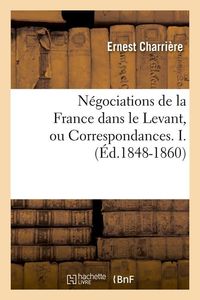 Produktbild: N&eacute;gociations de la France dans le Levant, ou Correspondances. I. (&Eacute;d.1848-1860)