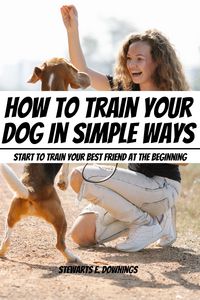Produktbild: How To Train Your Dog in Simple Ways! Start to Train Your Best Friend At The Beginning