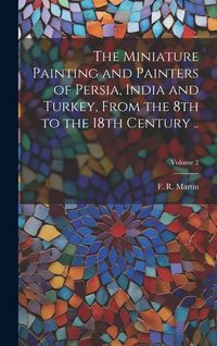 Produktbild: The Miniature Painting and Painters of Persia, India and Turkey, From the 8th to the 18th Century ..; Volume 2