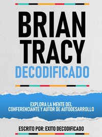 Produktbild: Brian Tracy Decodificado - Explora La Mente Del Conferenciante Y Autor De Autodesarrollo