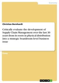 Produktbild: Critically evaluate the development of Supply Chain Management over the last 30 years from its roots in physical distribution into a strategic boardro