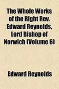 Produktbild: The Whole Works of the Right REV. Edward Reynolds, Lord Bishop of Norwich (Volume 6)
