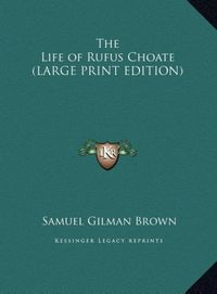 Produktbild: Brown, S: Life of Rufus Choate (LARGE PRINT EDITION)
