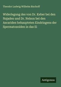 Produktbild: Widerlegung des von Dr. Keber bei den Najaden und Dr. Nelson bei den Ascariden behaupteten Eindringens der Spermatozoiden in das Ei