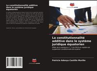 Produktbild: La constitutionnalit&eacute; additive dans le syst&egrave;me juridique &eacute;quatorien