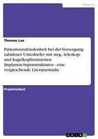 Produktbild: Patientenzufriedenheit bei der Versorgung zahnloser Unterkiefer mit steg-, teleskop- und kugelkopfretinierten Implantat-Suprastrukturen - eine verglei