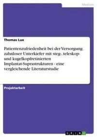 Produktbild: Patientenzufriedenheit bei der Versorgung zahnloser Unterkiefer mit steg-, teleskop- und kugelkopfretinierten Implantat-Suprastrukturen - eine vergleichende Literaturstudie