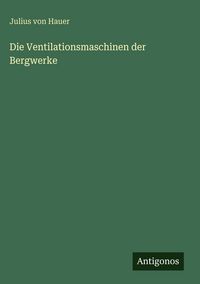 Produktbild: Die Ventilationsmaschinen der Bergwerke