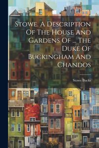 Produktbild: Stowe. A Description Of The House And Gardens Of ... The Duke Of Buckingham And Chandos