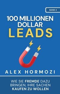 Produktbild: 100 Millionen Dollar Leads: Wie Sie Fremde dazu bringen, Ihre Sachen kaufen zu wollen (Acquisition.com $100M Series)