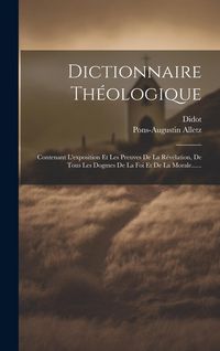 Produktbild: Dictionnaire Th&eacute;ologique: Contenant L'exposition Et Les Preuves De La R&eacute;v&eacute;lation, De Tous Les Dogmes De La Foi Et De La Morale......