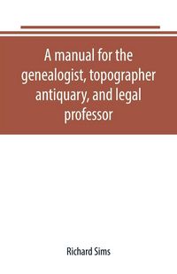 Produktbild: A manual for the genealogist, topographer, antiquary, and legal professor, consising of descriptions of public records; parochial and other registers;