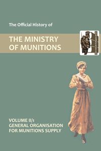 Produktbild: Official History Of The Ministry Of Munitions Volume Ii, Part 1