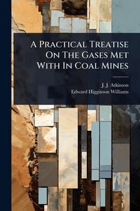 Produktbild: A Practical Treatise On The Gases Met With In Coal Mines