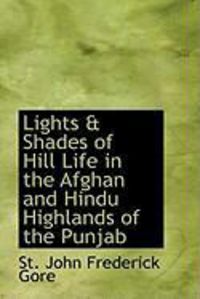 Produktbild: Lights & Shades of Hill Life in the Afghan and Hindu Highlands of the Punjab