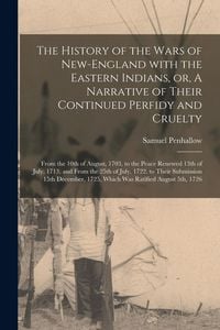 Produktbild: The History of the Wars of New-England With the Eastern Indians, or, A Narrative of Their Continued Perfidy and Cruelty [microform]