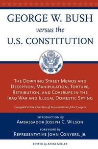 Bild vom Artikel George W. Bush Versus the U.S. Constitution: The Downing Street Memos and Deception, Manipulation, Torture, Retribution, Coverups in the Iraq War and vom Autor Anita (EDT)/ Wilson, Joseph C. (INT)/ Cony Miller